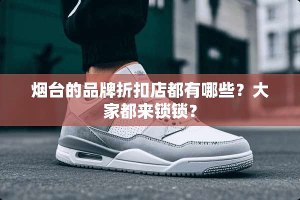 烟台的品牌折扣店都有哪些？大家都来锁锁？