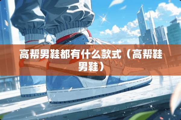 高帮男鞋都有什么款式（高帮鞋男鞋）