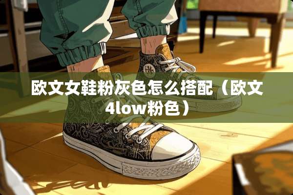 欧文女鞋粉灰色怎么搭配（欧文4low粉色）
