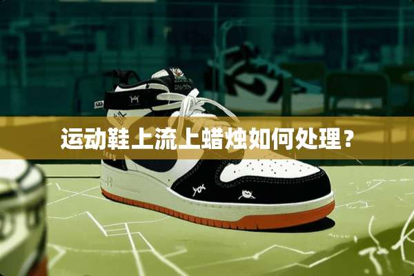 运动鞋上流上蜡烛如何处理？