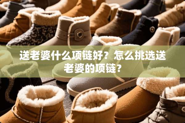 送老婆什么项链好？怎么挑选送老婆的项链？