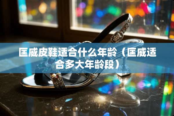 匡威皮鞋适合什么年龄（匡威适合多大年龄段）