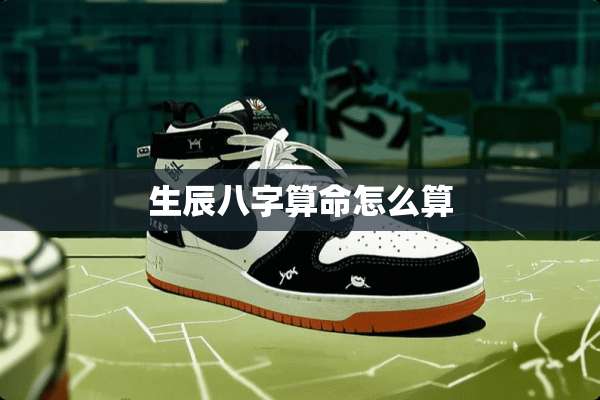 生辰八字算命怎么算