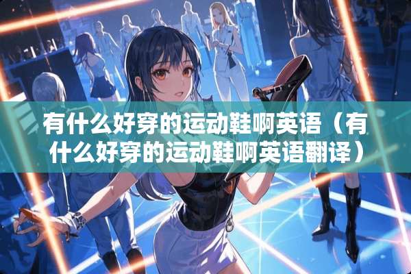 有什么好穿的运动鞋啊英语（有什么好穿的运动鞋啊英语翻译）