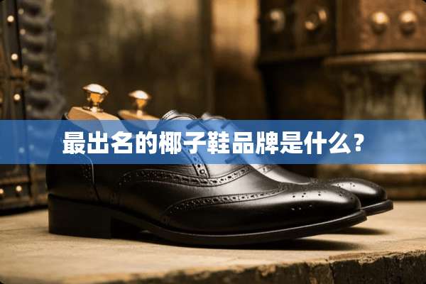 最出名的椰子鞋品牌是什么？