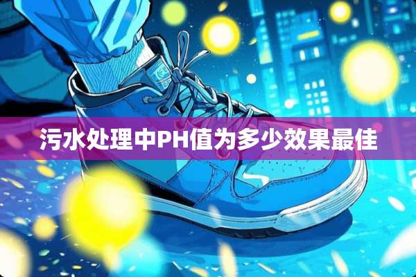污水处理中PH值为多少效果最佳