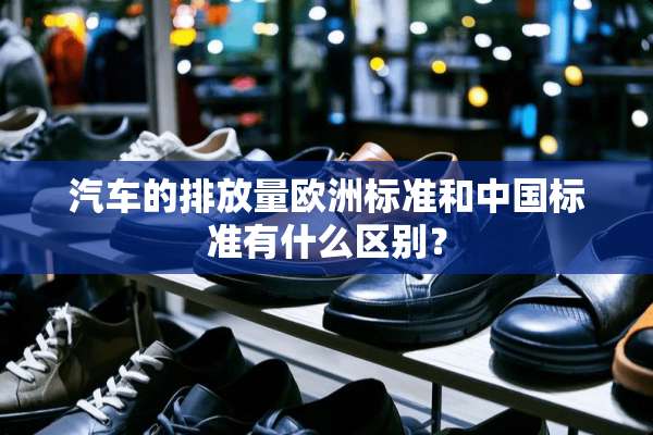 汽车的排放量欧洲标准和中国标准有什么区别？