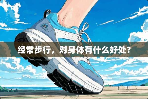经常步行，对身体有什么好处？