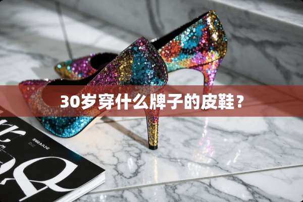 30岁穿什么牌子的皮鞋？