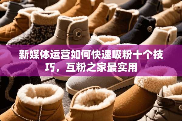 新媒体运营如何快速吸粉十个技巧，互粉之家最实用