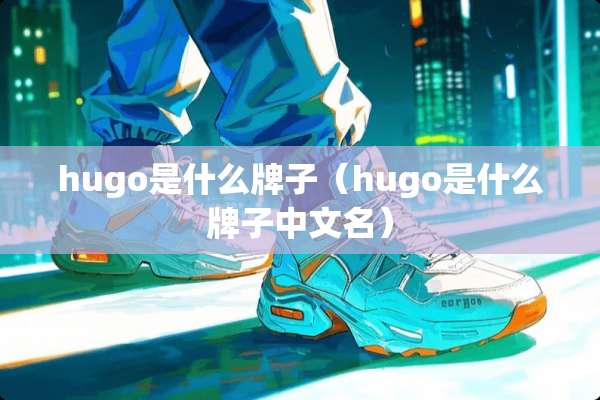 hugo是什么牌子（hugo是什么牌子中文名）