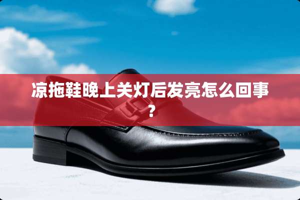 凉拖鞋晚上关灯后发亮怎么回事？