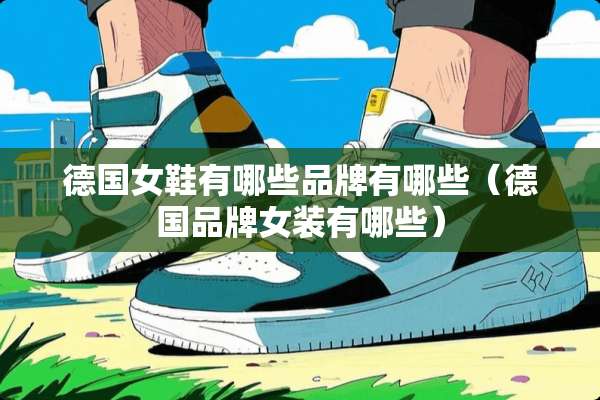 德国女鞋有哪些品牌有哪些（德国品牌女装有哪些）