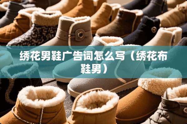 绣花男鞋广告词怎么写（绣花布鞋男）