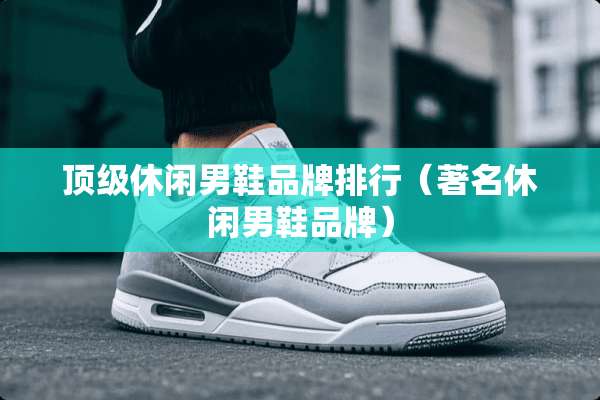 **休闲男鞋品牌排行（著名休闲男鞋品牌）