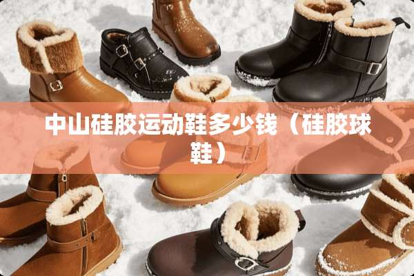 中山硅胶运动鞋多少钱（硅胶球鞋）