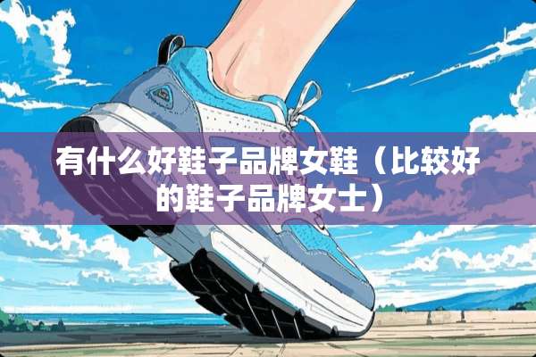 有什么好鞋子品牌女鞋（比较好的鞋子品牌女士）