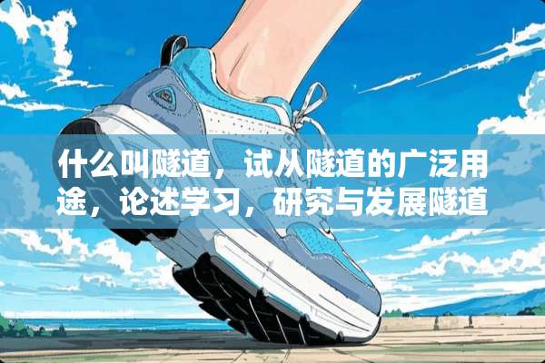 什么叫隧道，试从隧道的广泛用途，论述学习，研究与发展隧道技术的重要意义