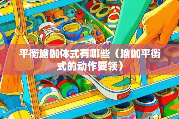 平衡瑜伽体式有哪些（瑜伽平衡式的动作要领）
