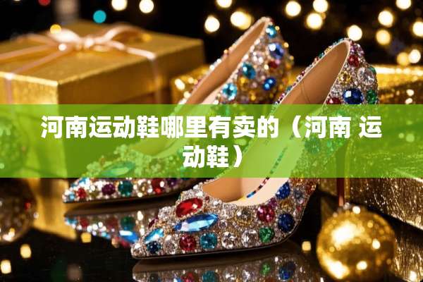 河南运动鞋哪里有卖的（河南 运动鞋）