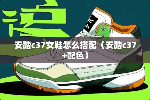 安踏c37女鞋怎么搭配（安踏c37+配色）