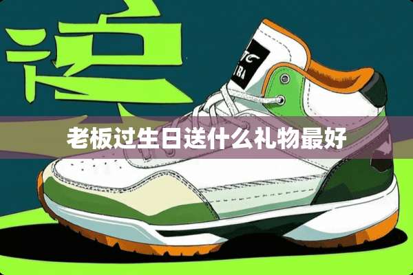 老板过生日送什么礼物最好