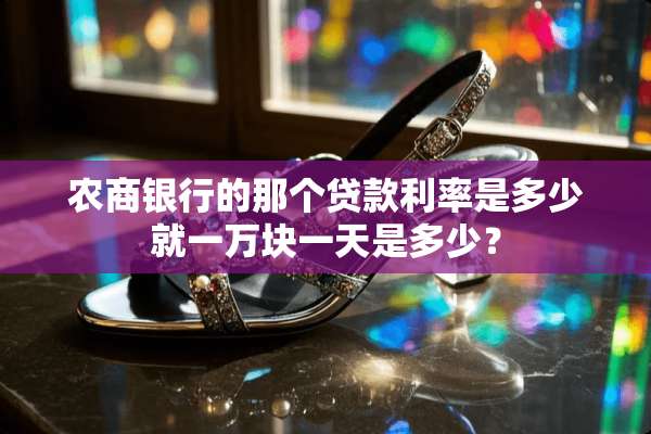 农商银行的那个贷款利率是多少就一万块一天是多少？