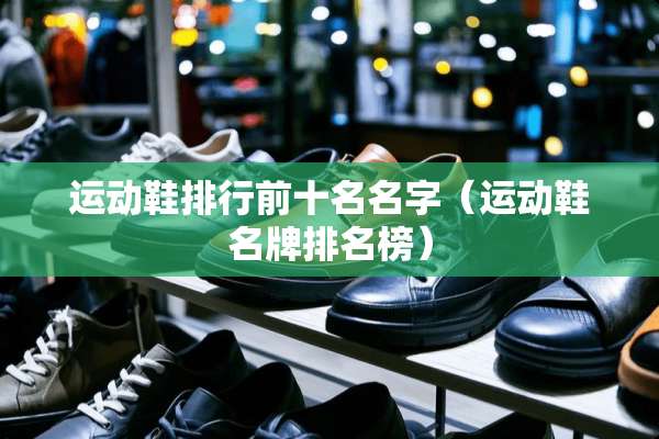 运动鞋排行前十名名字（运动鞋名牌排名榜）