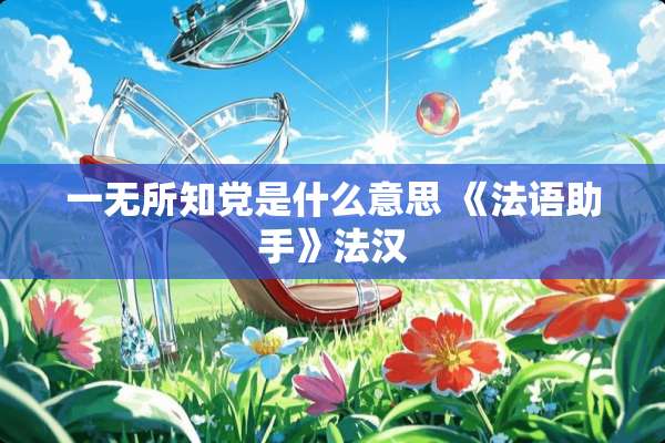 一无所知*是什么意思 《法语助手》法汉