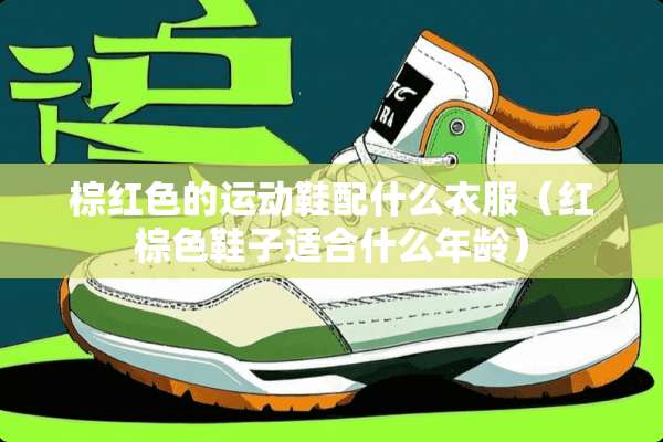 棕红色的运动鞋配什么衣服（红棕色鞋子适合什么年龄）