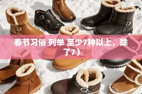 春节习俗 列举 至少7种以上，除了7）