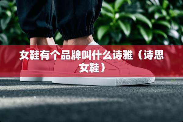 女鞋有个品牌叫什么诗雅（诗思女鞋）