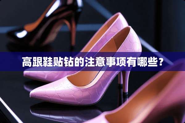 高跟鞋贴钻的注意事项有哪些？