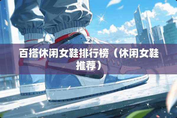 百搭休闲女鞋排行榜（休闲女鞋推荐）