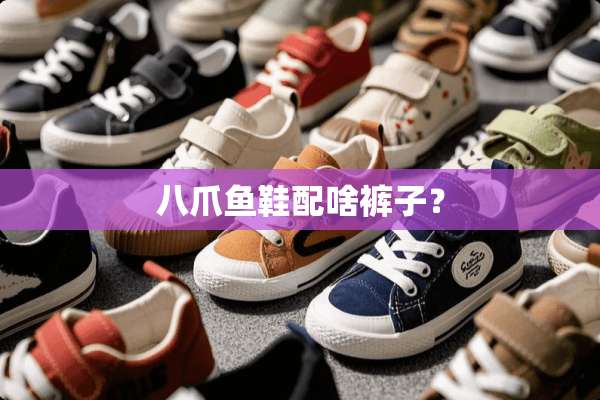 八爪鱼鞋配啥裤子？