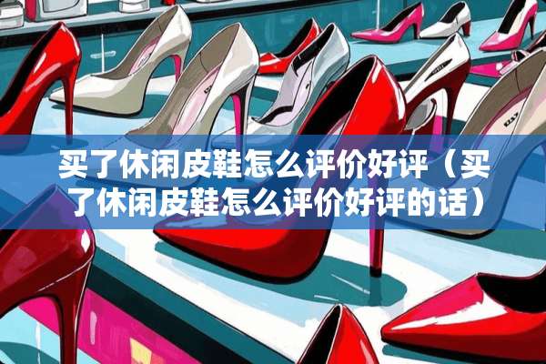 买了休闲皮鞋怎么评价好评（买了休闲皮鞋怎么评价好评的话）