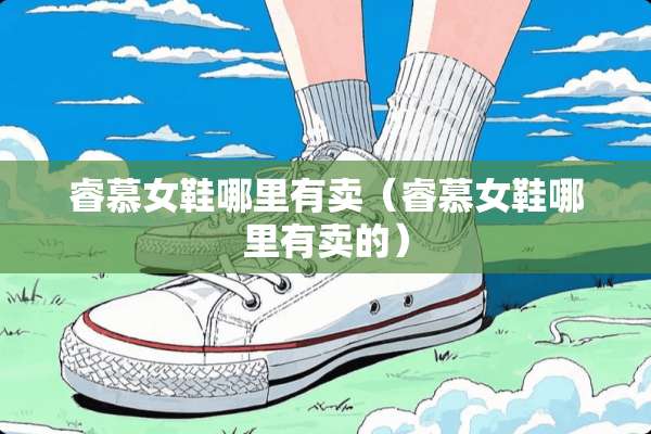 睿慕女鞋哪里有卖（睿慕女鞋哪里有卖的）