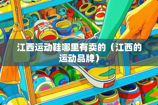 江西运动鞋哪里有卖的（江西的运动品牌）