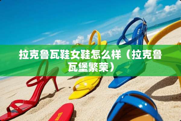 拉克鲁瓦鞋女鞋怎么样（拉克鲁瓦堡繁荣）