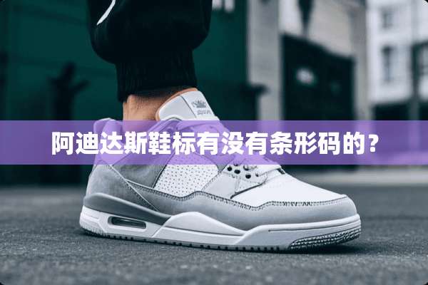 阿迪达斯鞋标有没有条形码的？