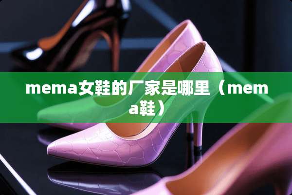 mema女鞋的厂家是哪里（mema鞋）