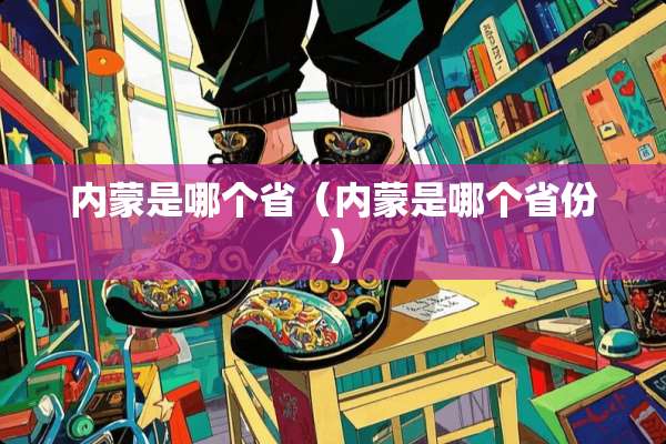 内蒙是哪个省（内蒙是哪个省份）