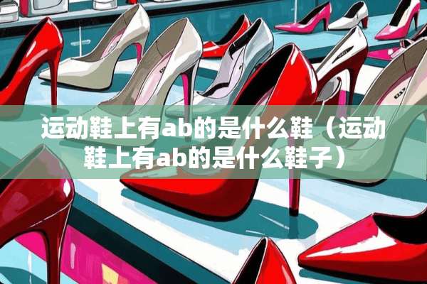 运动鞋上有ab的是什么鞋（运动鞋上有ab的是什么鞋子）