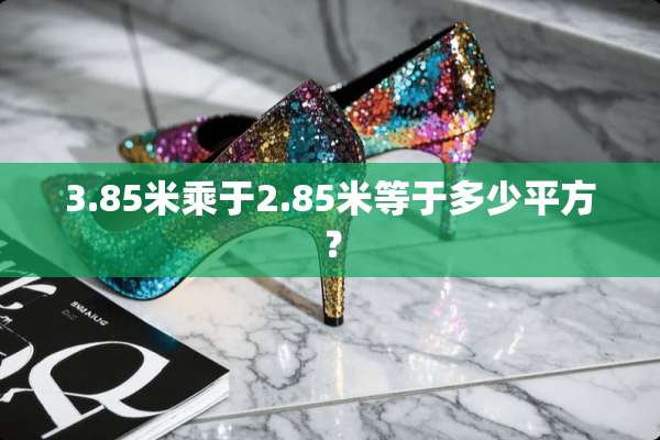 3.85米乘于2.85米等于多少平方？