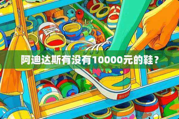 阿迪达斯有没有10000元的鞋？