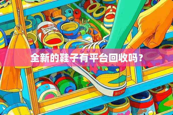 全新的鞋子有平台回收吗？