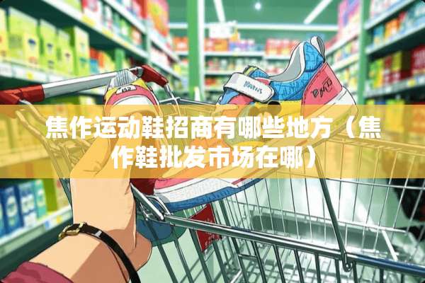 焦作运动鞋招商有哪些地方（焦作鞋批发市场在哪）