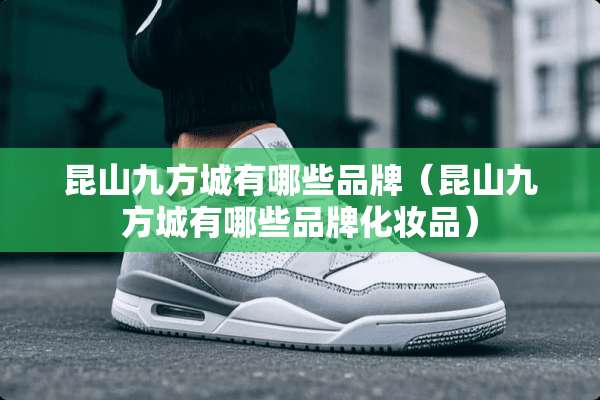 昆山九方城有哪些品牌（昆山九方城有哪些品牌化妆品）