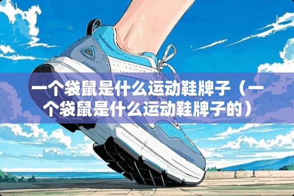 一个袋鼠是什么运动鞋牌子（一个袋鼠是什么运动鞋牌子的）