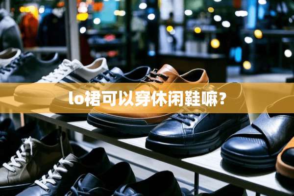 lo裙可以穿休闲鞋嘛？